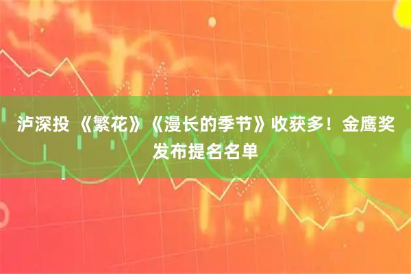 泸深投 《繁花》《漫长的季节》收获多！金鹰奖发布提名名单