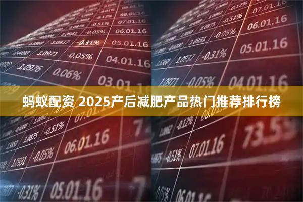 蚂蚁配资 2025产后减肥产品热门推荐排行榜